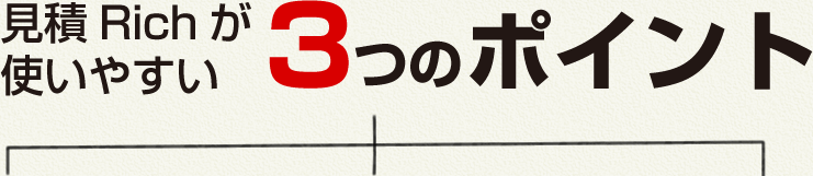 見積Richが使いやすい3つのポイント