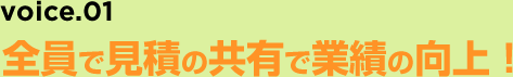 全員で見積の共有で業績の向上！